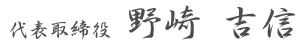 代表取締役　野崎　吉信